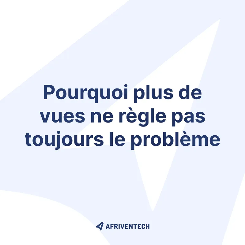 Publication Afriventech : « Pourquoi plus de vues ne règle pas toujours le problème »